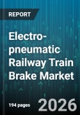Electro-pneumatic Railway Train Brake Market - Global Forecast 2026-2032- Product Image