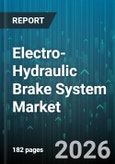 Electro-Hydraulic Brake System Market - Global Forecast 2026-2032- Product Image