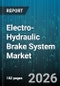 Electro-Hydraulic Brake System Market - Global Forecast 2026-2032 - Product Image