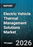 Electric Vehicle Thermal Management Solutions Market - Global Forecast 2026-2032- Product Image