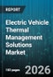 Electric Vehicle Thermal Management Solutions Market - Global Forecast 2026-2032 - Product Thumbnail Image
