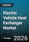 Electric Vehicle Heat Exchanger Market - Global Forecast 2026-2032 - Product Image