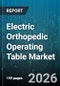 Electric Orthopedic Operating Table Market - Global Forecast 2026-2032 - Product Thumbnail Image
