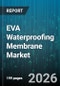 EVA Waterproofing Membrane Market - Global Forecast 2026-2032 - Product Image