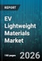 EV Lightweight Materials Market - Global Forecast 2026-2032 - Product Image