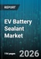 EV Battery Sealant Market - Global Forecast 2026-2032 - Product Image