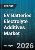 EV Batteries Electrolyte Additives Market - Global Forecast 2026-2032- Product Image