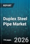 Duplex Steel Pipe Market - Global Forecast 2026-2032 - Product Image