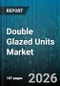 Double Glazed Units Market - Global Forecast 2026-2032 - Product Thumbnail Image