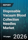 Disposable Vacuum Blood Collection Needles Market - Global Forecast 2026-2032- Product Image