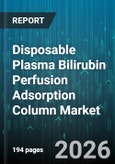Disposable Plasma Bilirubin Perfusion Adsorption Column Market - Global Forecast 2026-2032- Product Image