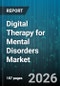 Digital Therapy for Mental Disorders Market - Global Forecast 2026-2032 - Product Thumbnail Image