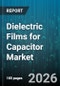Dielectric Films for Capacitor Market - Global Forecast 2026-2032 - Product Image