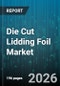 Die Cut Lidding Foil Market - Global Forecast 2026-2032 - Product Image