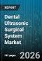 Dental Ultrasonic Surgical System Market - Global Forecast 2026-2032 - Product Thumbnail Image