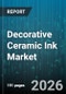 Decorative Ceramic Ink Market - Global Forecast 2026-2032 - Product Image