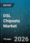 DSL Chipsets Market - Global Forecast 2026-2032 - Product Thumbnail Image