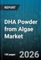DHA Powder from Algae Market - Global Forecast 2026-2032 - Product Image