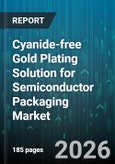 Cyanide-free Gold Plating Solution for Semiconductor Packaging Market - Global Forecast 2026-2032- Product Image