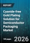 Cyanide-free Gold Plating Solution for Semiconductor Packaging Market - Global Forecast 2026-2032 - Product Thumbnail Image