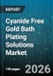 Cyanide Free Gold Bath Plating Solutions Market - Global Forecast 2026-2032 - Product Image