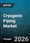 Cryogenic Piping Market - Global Forecast 2026-2032 - Product Thumbnail Image