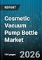 Cosmetic Vacuum Pump Bottle Market - Global Forecast 2026-2032 - Product Image