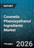 Cosmetic Phenoxyethanol Ingredients Market - Global Forecast 2026-2032- Product Image