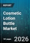 Cosmetic Lotion Bottle Market - Global Forecast 2026-2032 - Product Image