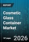 Cosmetic Glass Container Market - Global Forecast 2026-2032 - Product Image