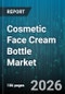 Cosmetic Face Cream Bottle Market - Global Forecast 2026-2032 - Product Thumbnail Image