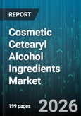 Cosmetic Cetearyl Alcohol Ingredients Market - Global Forecast 2026-2032- Product Image