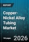 Copper-Nickel Alloy Tubing Market - Global Forecast 2026-2032 - Product Image