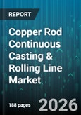 Copper Rod Continuous Casting & Rolling Line Market - Global Forecast 2026-2032- Product Image