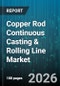 Copper Rod Continuous Casting & Rolling Line Market - Global Forecast 2026-2032 - Product Thumbnail Image