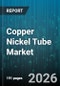 Copper Nickel Tube Market - Global Forecast 2026-2032 - Product Image