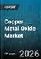 Copper Metal Oxide Market - Global Forecast 2026-2032 - Product Thumbnail Image