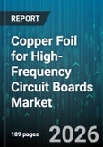 Copper Foil for High-Frequency Circuit Boards Market - Global Forecast 2026-2032- Product Image