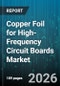 Copper Foil for High-Frequency Circuit Boards Market - Global Forecast 2026-2032 - Product Thumbnail Image
