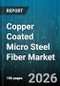 Copper Coated Micro Steel Fiber Market - Global Forecast 2026-2032 - Product Thumbnail Image