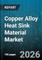 Copper Alloy Heat Sink Material Market - Global Forecast 2026-2032 - Product Image