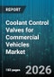 Coolant Control Valves for Commercial Vehicles Market - Global Forecast 2026-2032 - Product Thumbnail Image