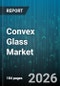 Convex Glass Market - Global Forecast 2026-2032 - Product Thumbnail Image
