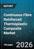 Continuous Fibre Reinforced Thermoplastic Composite Market - Global Forecast 2026-2032- Product Image