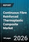 Continuous Fibre Reinforced Thermoplastic Composite Market - Global Forecast 2026-2032 - Product Image