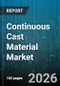 Continuous Cast Material Market - Global Forecast 2026-2032 - Product Thumbnail Image