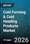 Cold Forming & Cold Heading Products Market - Global Forecast 2026-2032 - Product Image