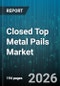 Closed Top Metal Pails Market - Global Forecast 2026-2032 - Product Thumbnail Image