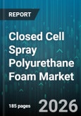 Closed Cell Spray Polyurethane Foam Market - Global Forecast 2026-2032- Product Image