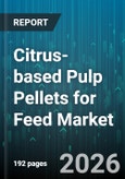 Citrus-based Pulp Pellets for Feed Market - Global Forecast 2026-2032- Product Image